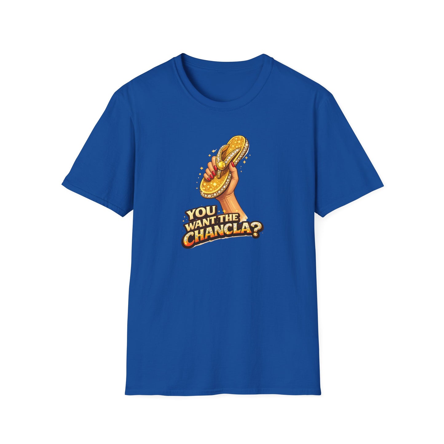 YOU WANT THE CHANCLA? - Unisex Soft Style T-Shirt