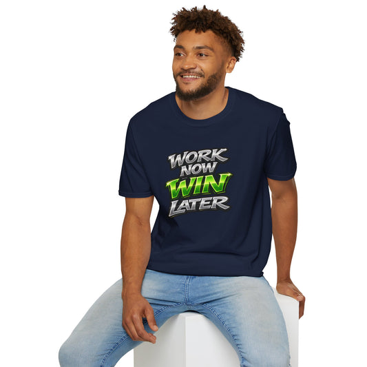 WORK NOW-WIN LATER - Unisex Soft Style T-Shirt