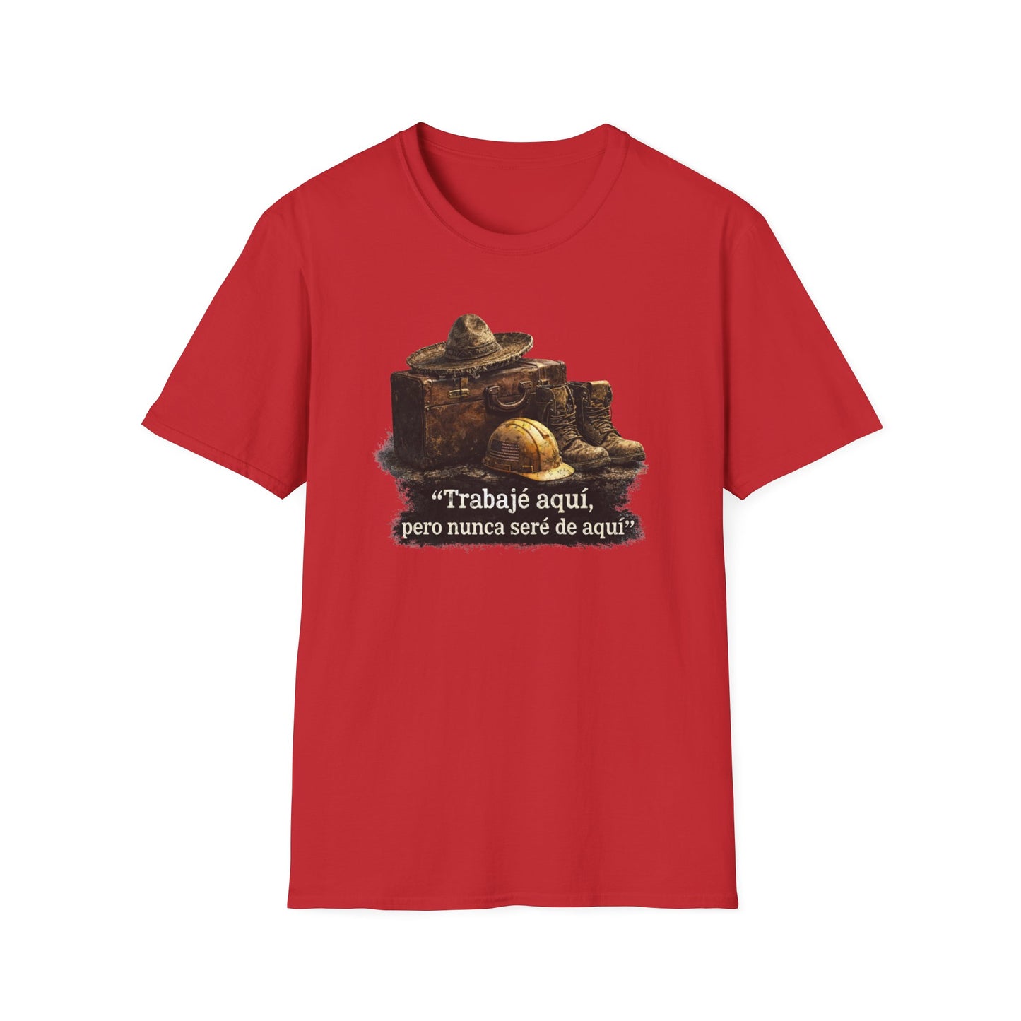 TRABAJE AQUI PERO NUNCA SERE DE AQUI - Unisex Soft Style T-Shirt