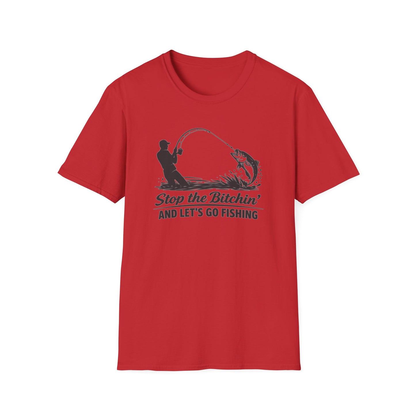 STOP THE BITCHIN AND LET'S GO FISHIN - Unisex Soft Style T-shirt