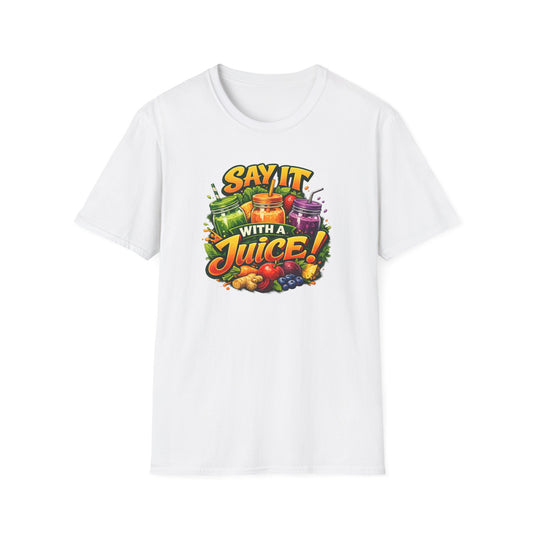 SAY IT WITH A JUICE - Unisex Softstyle T-Shirt