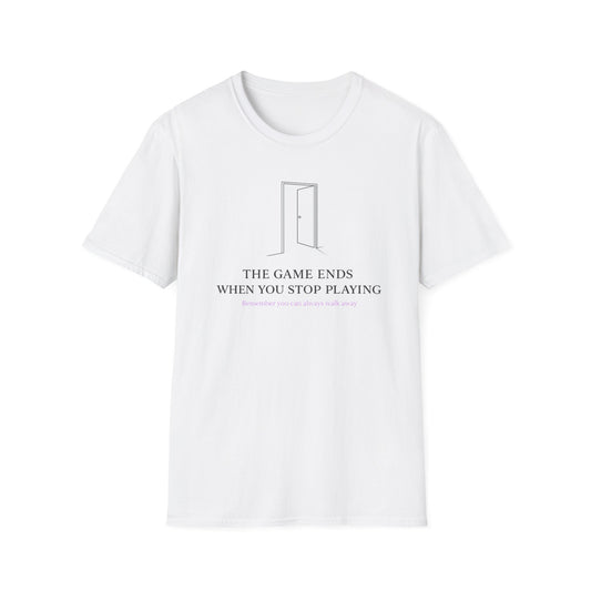 THE GAME ENDS WHEN YOU STOP PLAYING - Unisex Soft Style T-Shirt