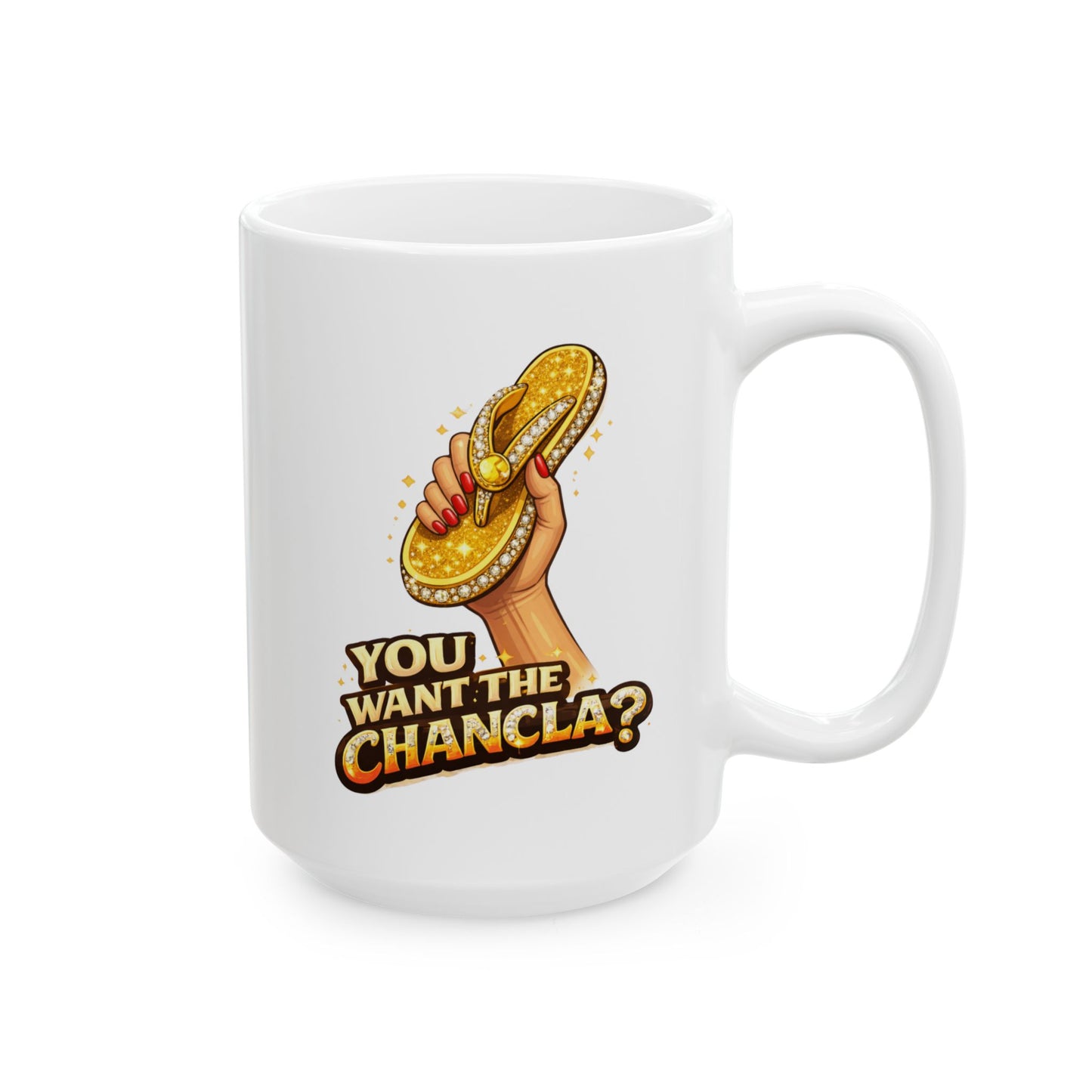 YOU WANT THE CHANCLA? - Ceramic Mug, (11oz, 15oz)