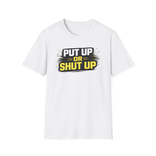 PUT UP OR SHUT UP - Unisex Soft Style T-Shirt
