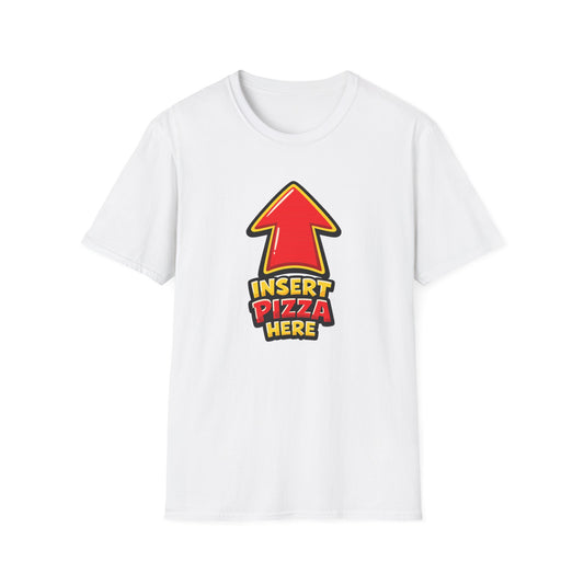 INSERT PIZZA HERE - Unisex Soft Style T-Shirt