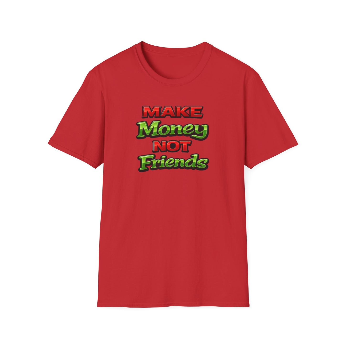 MAKE MONEY NOT FRIENDS - Unisex Soft Style T-Shirt