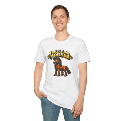 HOLD YOUR HORSES - Unisex Soft Style T-Shirt