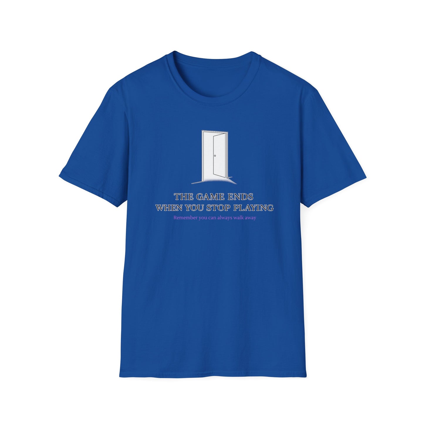 THE GAME ENDS WHEN YOU STOP PLAYING - Unisex Soft Style T-Shirt
