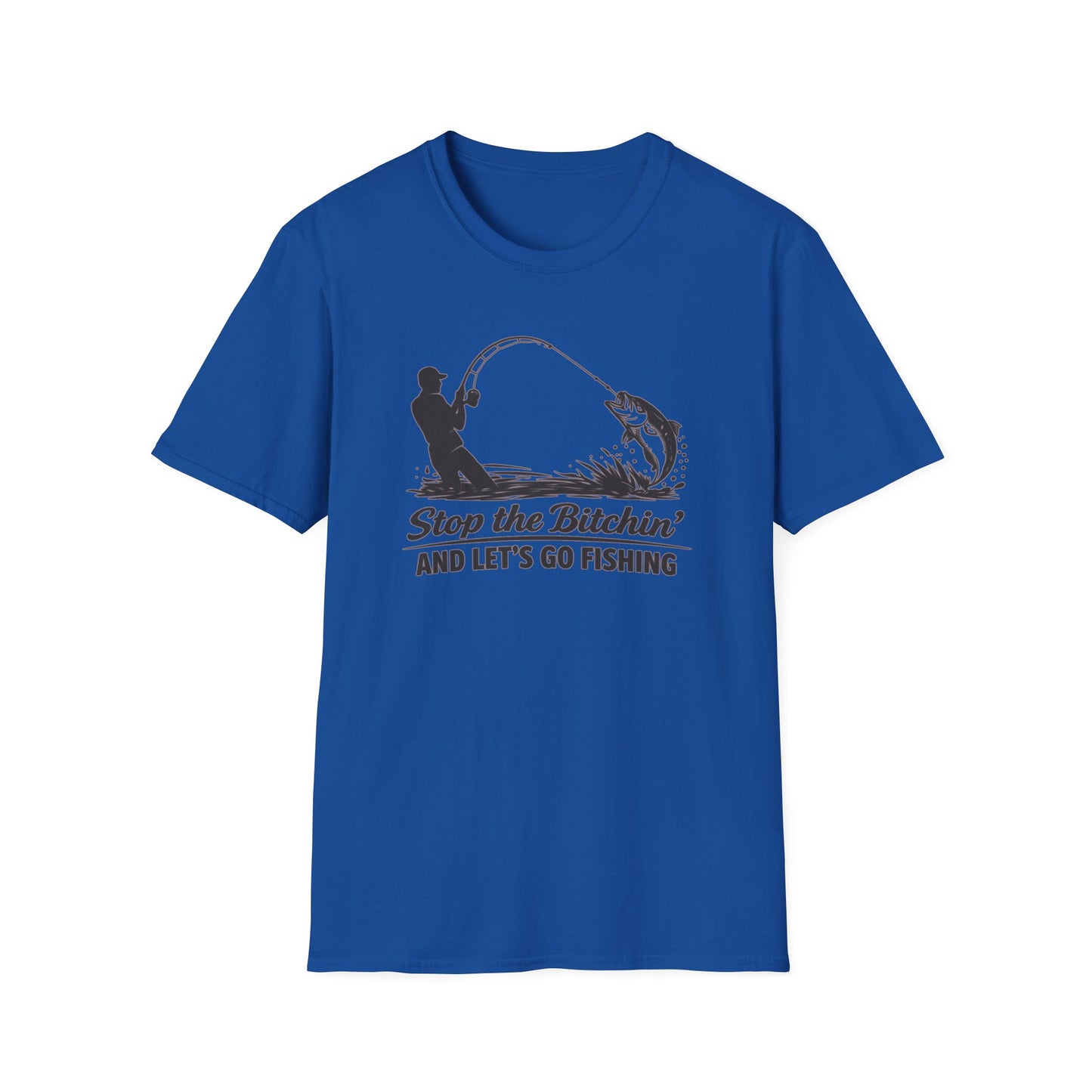 STOP THE BITCHIN AND LET'S GO FISHIN - Unisex Soft Style T-shirt