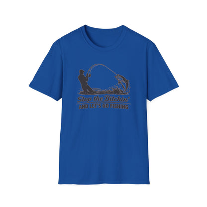 STOP THE BITCHIN AND LET'S GO FISHIN - Unisex Soft Style T-shirt