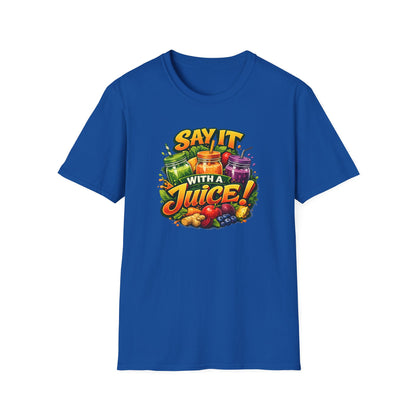 SAY IT WITH A JUICE - Unisex Softstyle T-Shirt