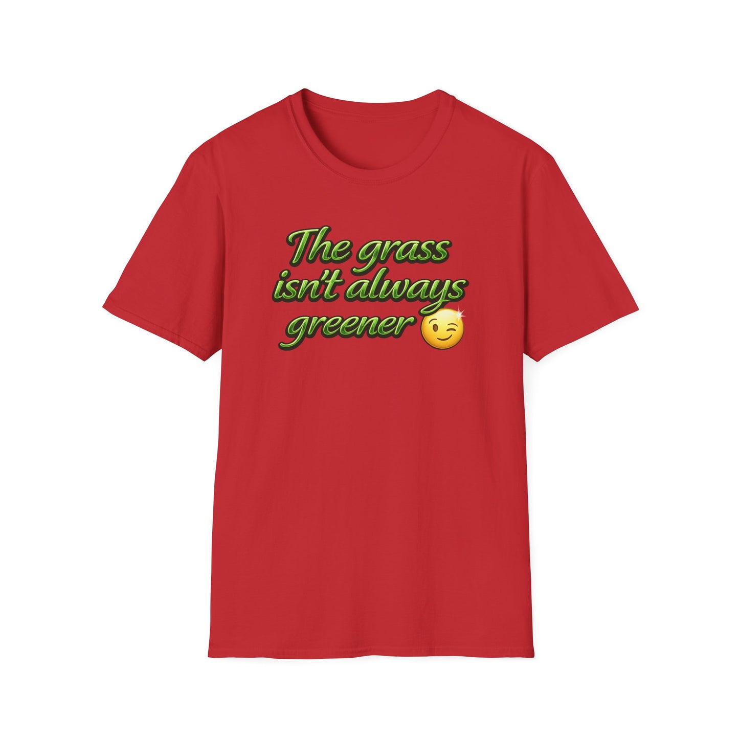THE GRASS ISN'T ALWAYS GREENER - Unisex Soft Style T-Shirt
