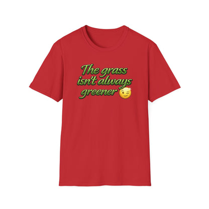 THE GRASS ISN'T ALWAYS GREENER - Unisex Soft Style T-Shirt