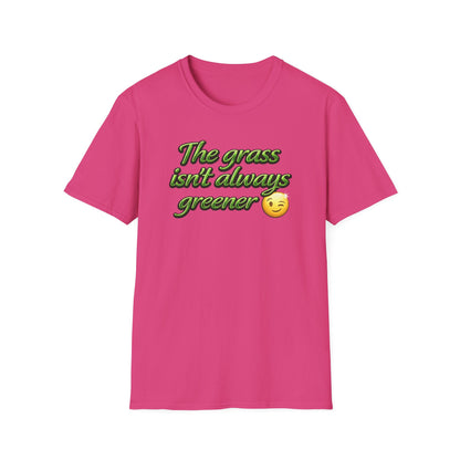 THE GRASS ISN'T ALWAYS GREENER - Unisex Soft Style T-Shirt