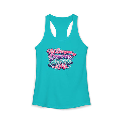 NOT EVERYONE DESERVES ACCESS TO ME – Women's Ideal Racerback Tank