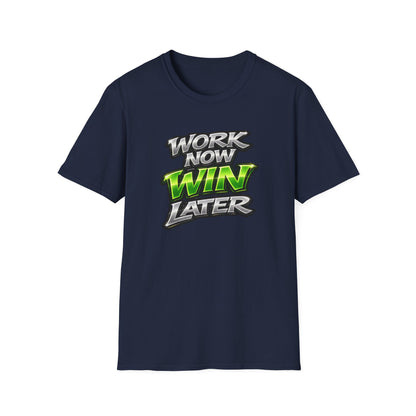 WORK NOW-WIN LATER - Unisex Soft Style T-Shirt