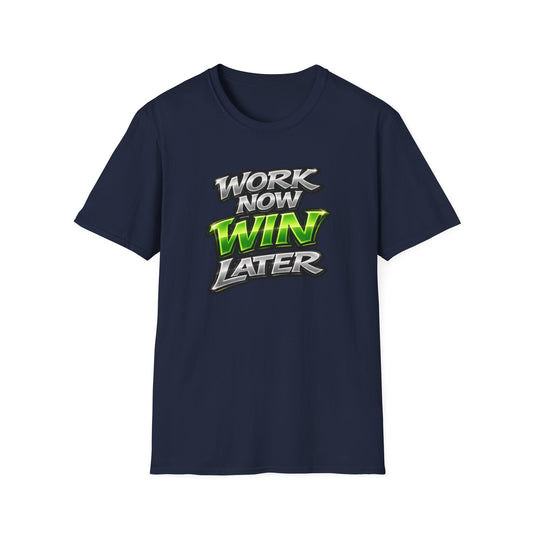 WORK NOW-WIN LATER - Unisex Soft Style T-Shirt