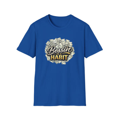 BOSSIN IS A HABBIT - Unisex Soft Style T-Shirt