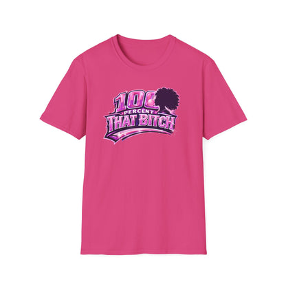 100 PERCENT THAT BITCH - Unisex Soft Style T-Shirt