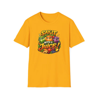 SAY IT WITH A JUICE - Unisex Softstyle T-Shirt