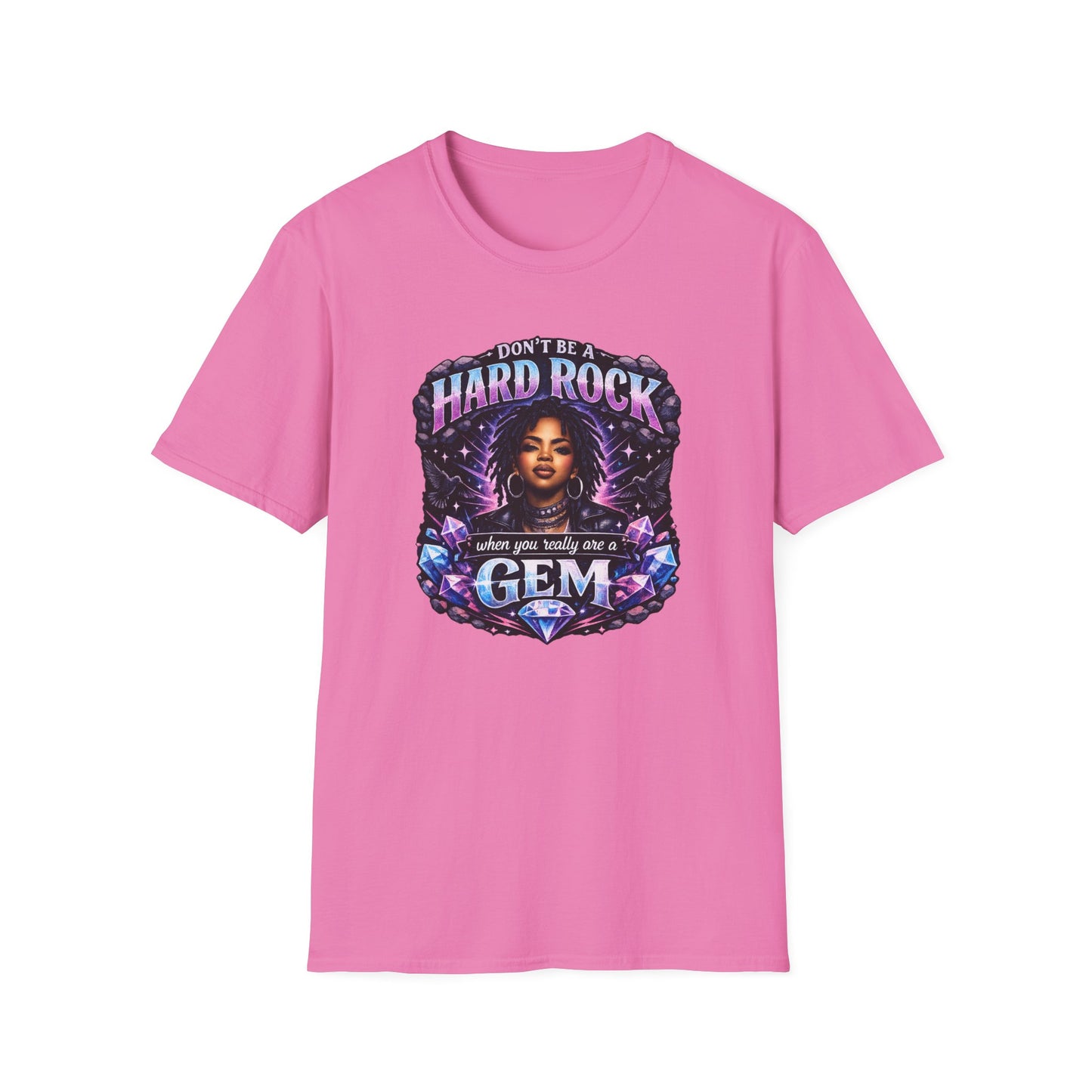 DON'T BE A HARD ROCK-WHEN YOU ARE A GEM - Unisex Soft Style T-Shirt