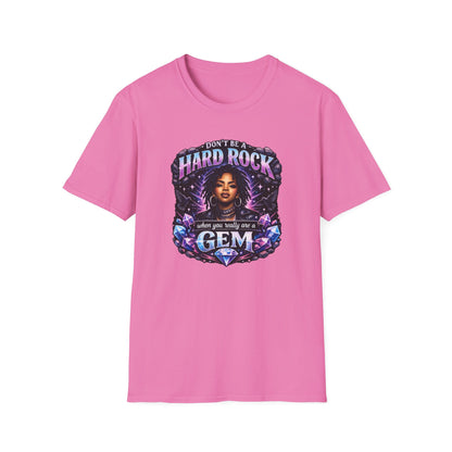 DON'T BE A HARD ROCK-WHEN YOU ARE A GEM - Unisex Soft Style T-Shirt