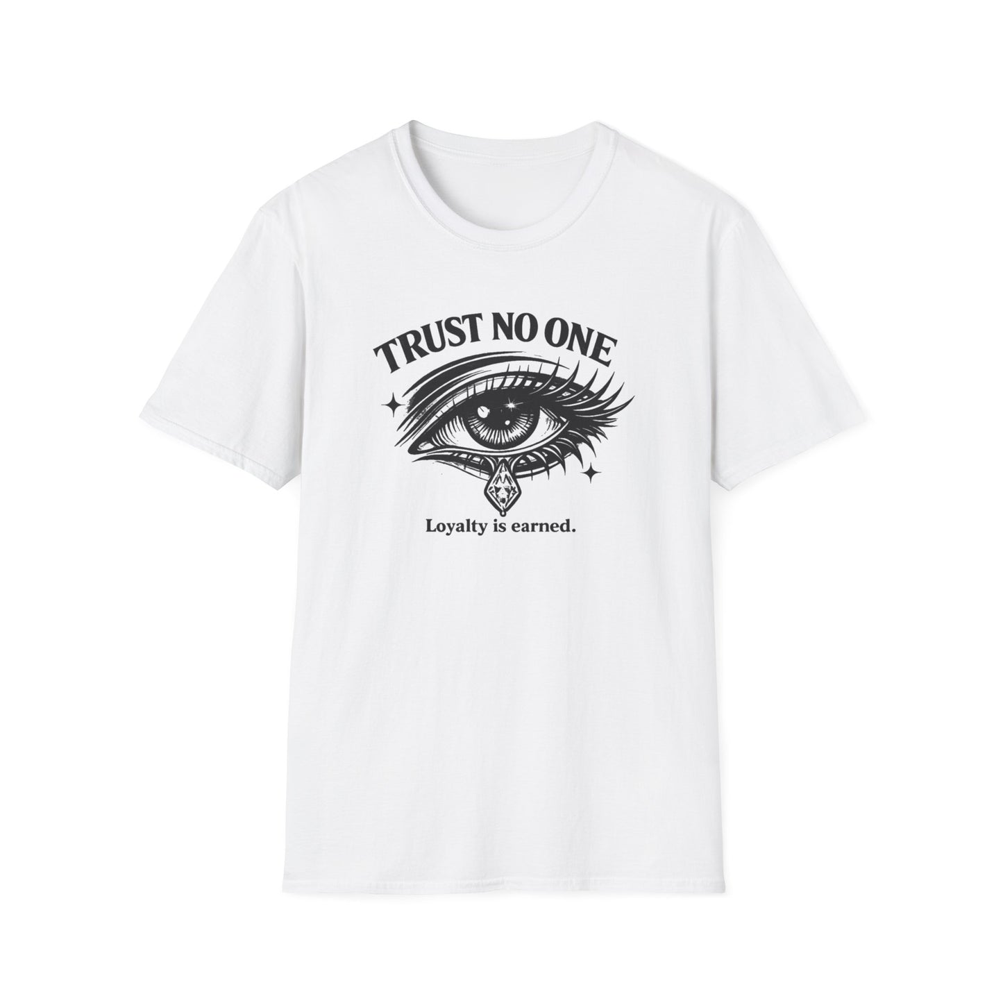 TRUST NO ONE-LOYALTY IS EARNED - Unisex Soft Style T-shirt