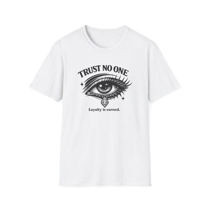 TRUST NO ONE-LOYALTY IS EARNED - Unisex Soft Style T-shirt