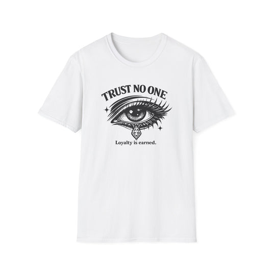 TRUST NO ONE-LOYALTY IS EARNED - Unisex Soft Style T-shirt