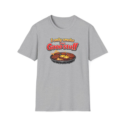 I only only smoke the good stuff - Unisex Soft Style T-Shirt