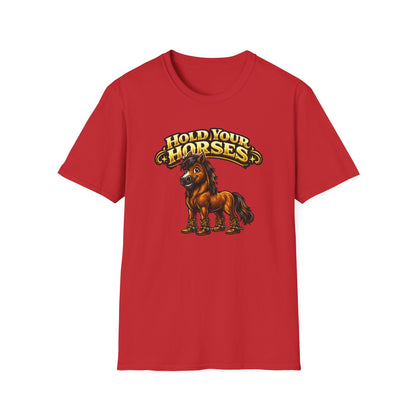 HOLD YOUR HORSES - Unisex Soft Style T-Shirt