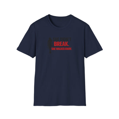 SHE DIDN'T BREAK-SHE WALKED AWAY - Unisex Soft Style T-Shirt