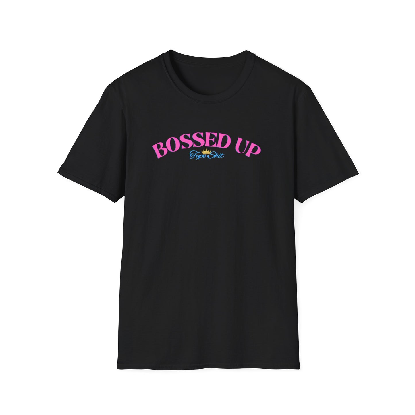 BOSSED UP-TYPE SHIT - Unisex Soft Style T-shirt