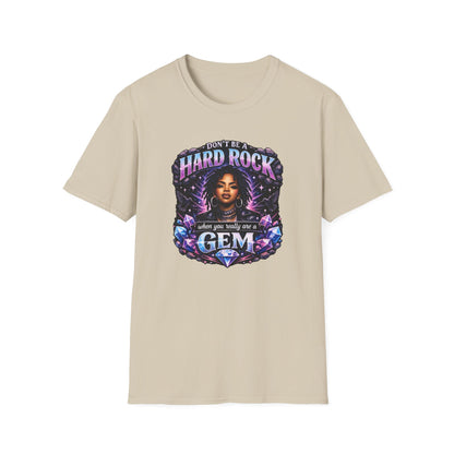 DON'T BE A HARD ROCK-WHEN YOU ARE A GEM - Unisex Soft Style T-Shirt