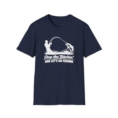 STOP THE BITCHIN AND LET'S GO FISHIN - Unisex Soft Style T-shirt