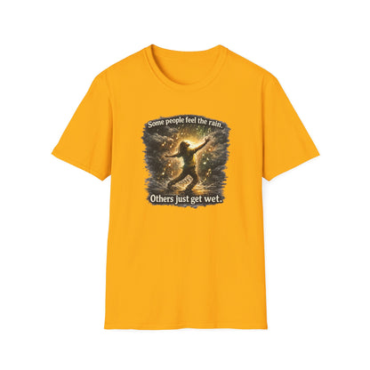 SOME PEOPLE FEEL THE RAIN-OTHERS JUST GET WET - Unisex Soft Style T-Shirt