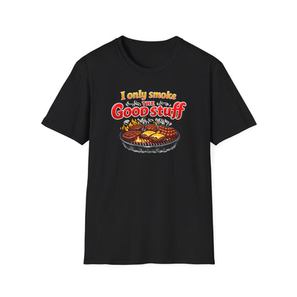 I only only smoke the good stuff - Unisex Soft Style T-Shirt