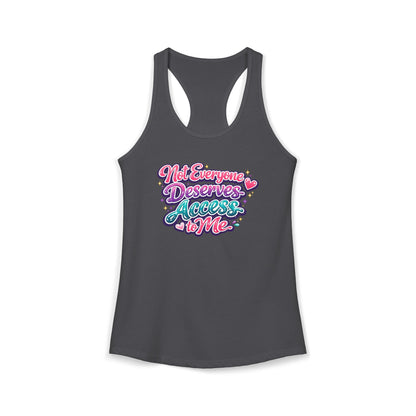 NOT EVERYONE DESERVES ACCESS TO ME – Women's Ideal Racerback Tank
