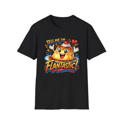 TELL ME I'M FLANTASTIC - Unisex Soft Style T-Shirt