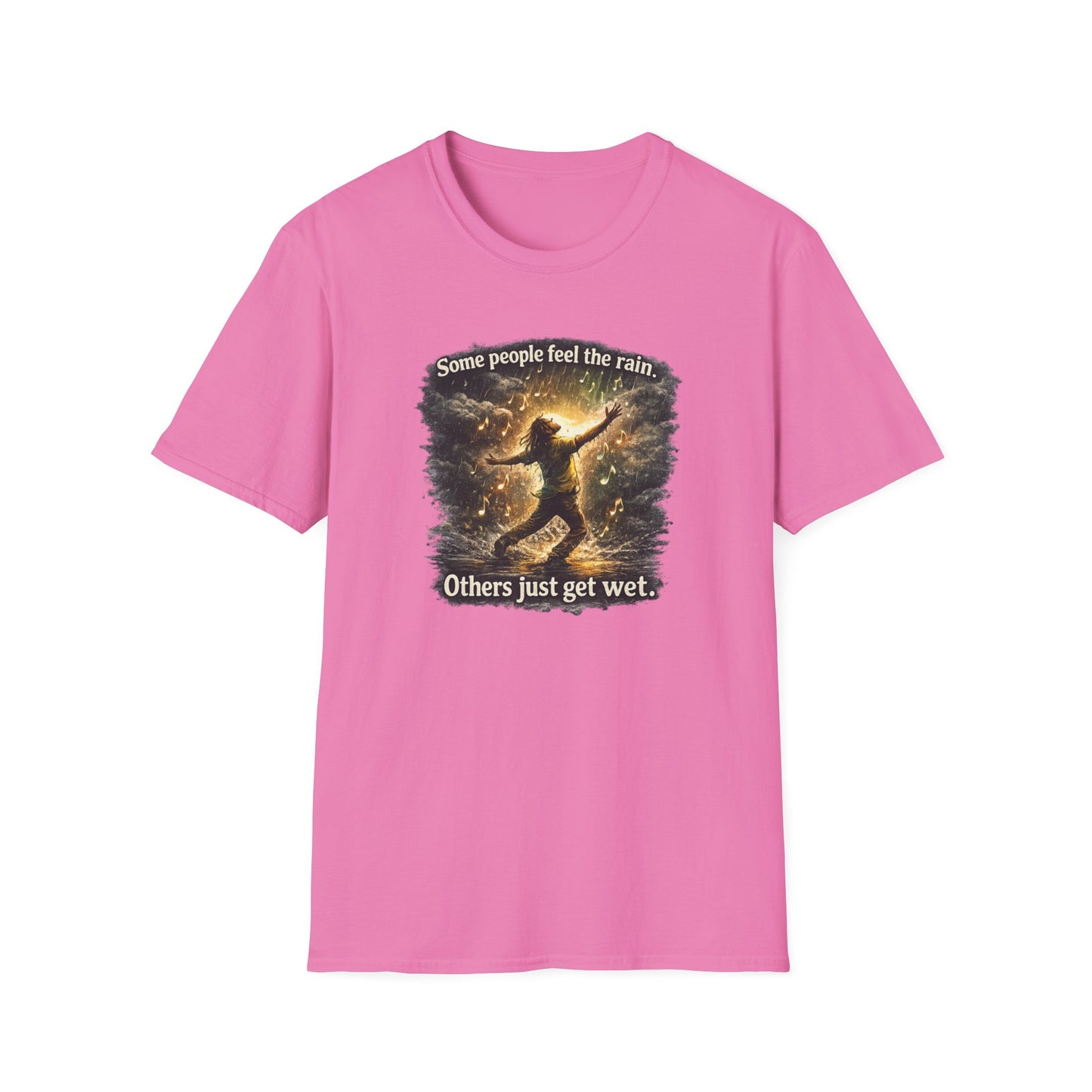 SOME PEOPLE FEEL THE RAIN-OTHERS JUST GET WET - Unisex Soft Style T-Shirt
