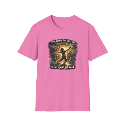 SOME PEOPLE FEEL THE RAIN-OTHERS JUST GET WET - Unisex Soft Style T-Shirt