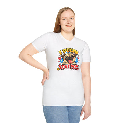 I PUGIN LOVE YOU - Unisex Soft Style T-Shirt