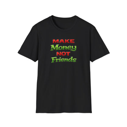 MAKE MONEY NOT FRIENDS - Unisex Soft Style T-Shirt