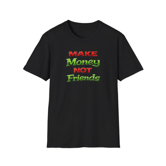 MAKE MONEY NOT FRIENDS - Unisex Soft Style T-Shirt