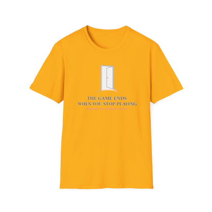 THE GAME ENDS WHEN YOU STOP PLAYING - Unisex Soft Style T-Shirt
