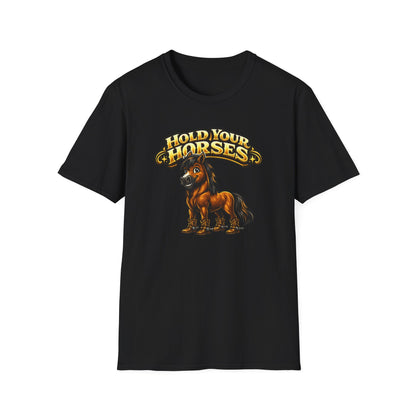 HOLD YOUR HORSES - Unisex Soft Style T-Shirt