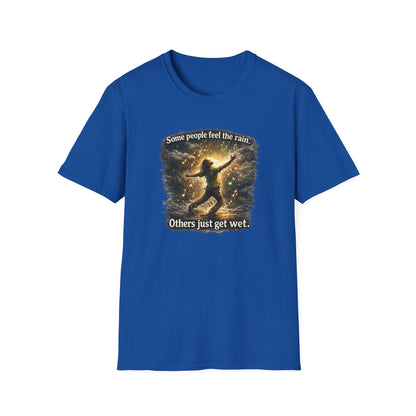 SOME PEOPLE FEEL THE RAIN-OTHERS JUST GET WET - Unisex Soft Style T-Shirt
