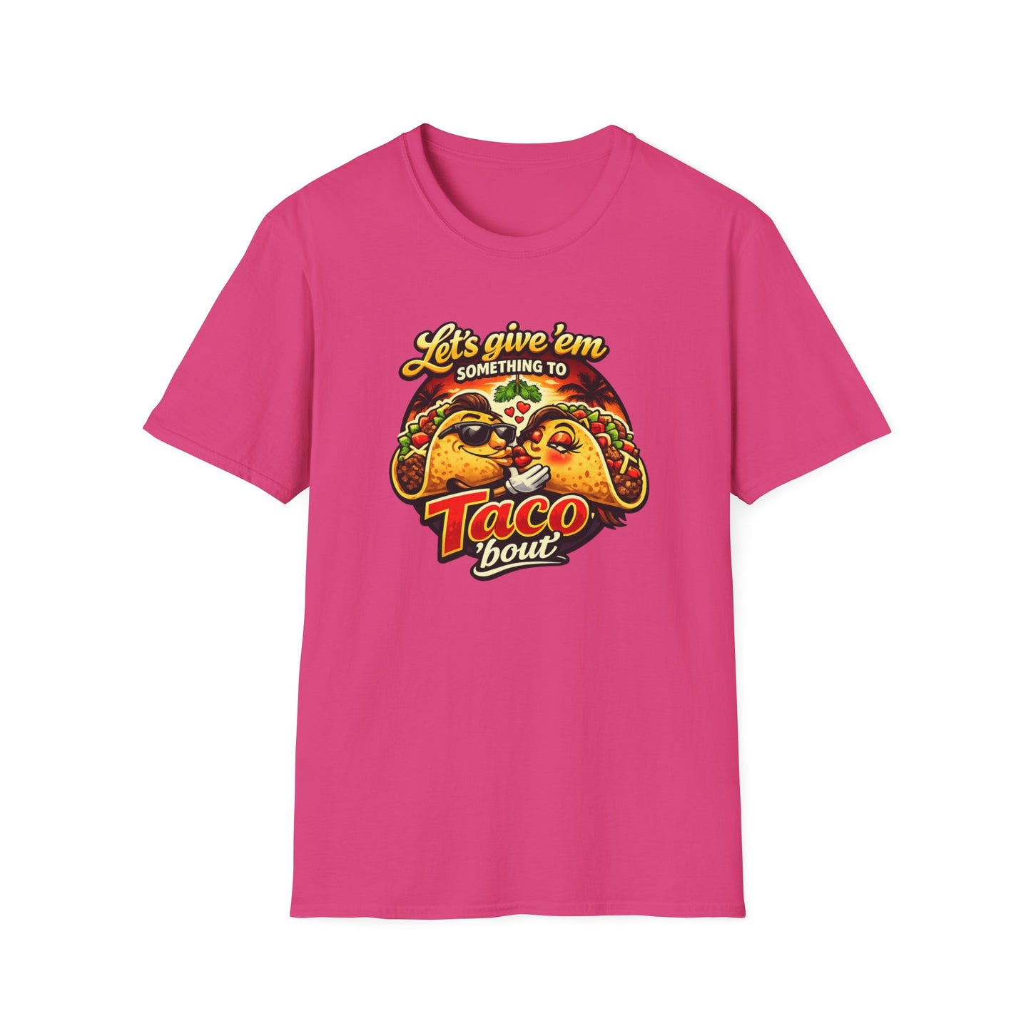LET'S GIVE THEM SOMETHING TO TACO BOUT - Unisex Soft Style T-Shirt