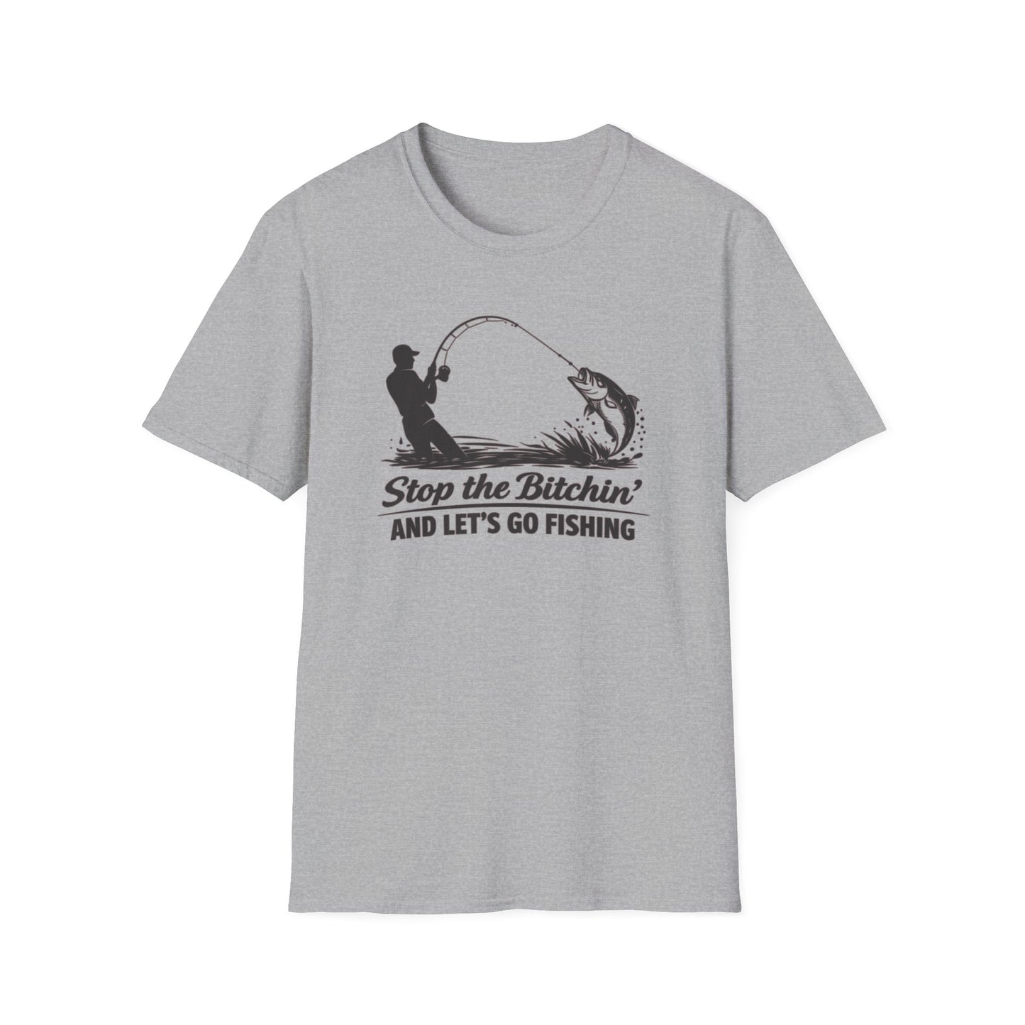 STOP THE BITCHIN AND LET'S GO FISHIN - Unisex Soft Style T-shirt