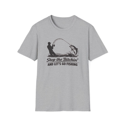 STOP THE BITCHIN AND LET'S GO FISHIN - Unisex Soft Style T-shirt